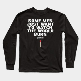 Some Men Just Want To Watch The World Burn Long Sleeve T-Shirt